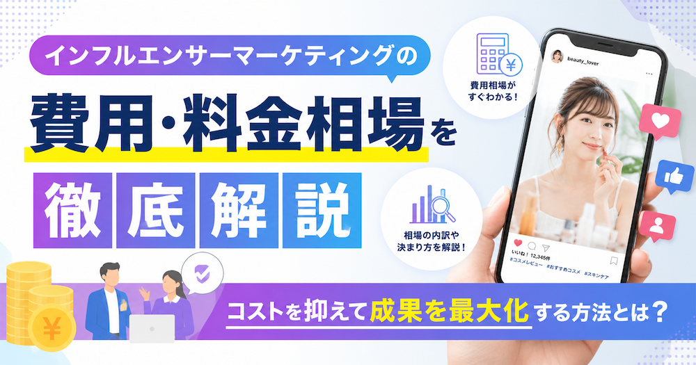 インフルエンサーマーケティングの費用・料金相場を徹底解説|コストを抑えて成果を最大化する方法とは?